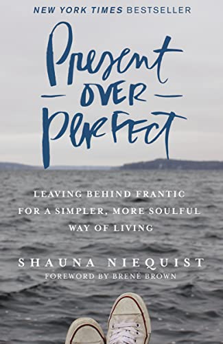 Present Over Perfect: Leaving Behind Frantic for a Simpler, More Soulful Way of Living - SobrieTees.Life